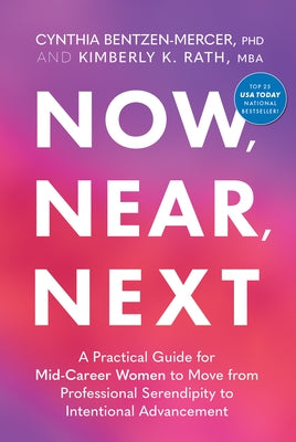 Now, Near, Next: A Practical Guide for Mid-Career Women to Move from Professional Serendipity to Intentional Advancement by Bentzen-Mercer, Cynthia