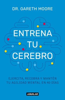 Entrena Tu Cerebro: Ejercita, Recobra Y Mantén Tu Agilidad Mental En 40 Días / Brain Coach: Train, Regain, and Maintain Your Mental Agility in 40 Days by Moore, Gareth