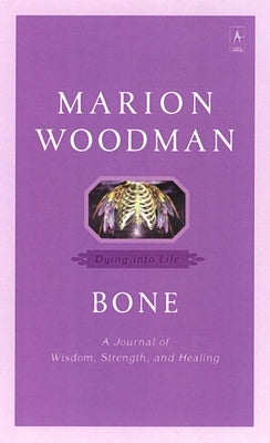 Bone: Dying into Life by Woodman, Marion