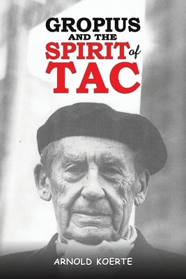 Gropius and the Spirit of TAC by Koerte, Arnold