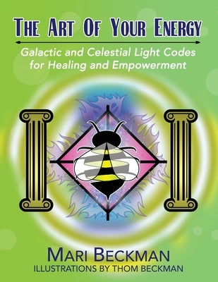 The Art of Your Energy: Galactic and Celestial Light Codes for Healing and Empowerment by Beckman, Mari