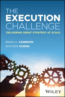 The Execution Challenge: Delivering Great Strategy at Scale by Cameron, Brian H.