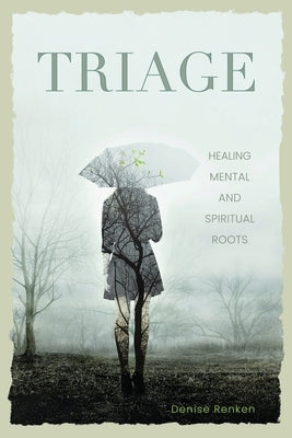 Triage: Healing Mental and Spiritual Roots by Renken, Denise