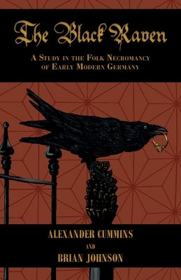 The Black Raven: A Study in the Folk Necromancy of Early Modern Germany by Cummins, Alexander