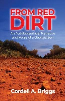 From Red Dirt: An Autobiographical Narrative and Verse of a Georgia Son by Briggs, Cordell A.