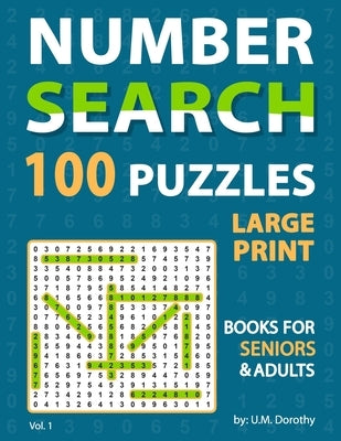 Large Print Number Search Books For Seniors: Fantastic 100 Number Find Puzzles in 20 Point Font Brain Games For Seniors And Adults Vol. 1 by Dorothy, U. M.