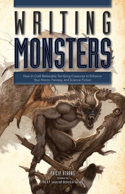 Writing Monsters: How to Craft Believably Terrifying Creatures to Enhance Your Horror, Fantasy, and Science Fiction by Athans, Philip