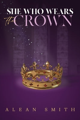 She Who Wears the Crown by Smith, Alean