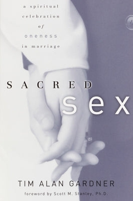 Sacred Sex: A Spiritual Celebration of Oneness in Marriage by Gardner, Tim Alan