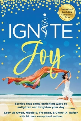 Ignite Joy: Stories That Show Enriching Ways to Enlighten and Brighten Your Day by Owen, Jb