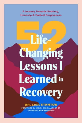 52 Life-Changing Lessons I Learned in Recovery: A Journey Towards Sobriety, Honesty, and Radical Forgiveness (Spiritual Guidance for Recovery, Receivi by Stanton, Lisa