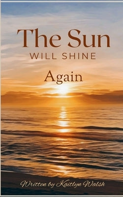 The Sun Will Shine Again by Walsh, Kaitlyn