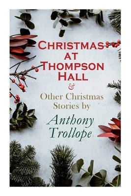 Christmas at Thompson Hall & Other Christmas Stories by Anthony Trollope: Christmas Specials Series by Trollope, Anthony