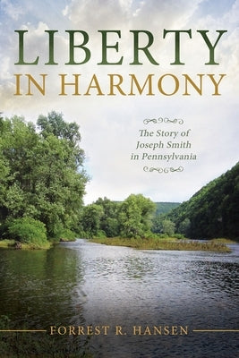 Liberty in Harmony: The Story of Joseph Smith in Pennsylvania by Hansen, Forrest R.