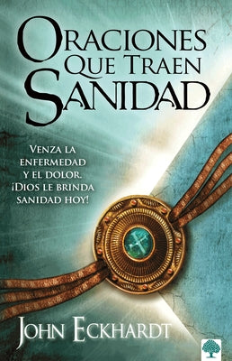 Oraciones Que Traen Sanidad: Venza La Enfermedad Y El Dolor. ?Dios Le Brinda San Idad Hoy! / Prayers That Bring Healing by Eckhardt, John