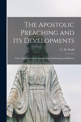 The Apostolic Preaching and Its Developments: Three Lectures With an Appendix on Eschatology and History by Dodd, C. H. (Charles Harold) 1884-1973