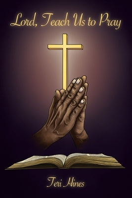 Lord, Teach Us to Pray by Hines, Teri