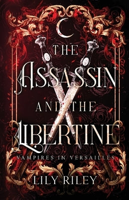 The Assassin and the Libertine: Vampires in Versailles, Book One Paperback Lily Riley