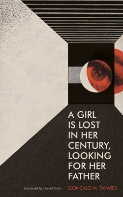 A Girl Is Lost in Her Century, Looking for Her Father by Tavares, Gonçalo M.