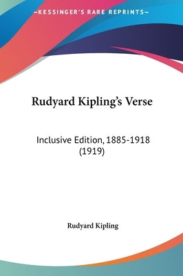 Rudyard Kipling's Verse: Inclusive Edition, 1885-1918 (1919) by Kipling, Rudyard