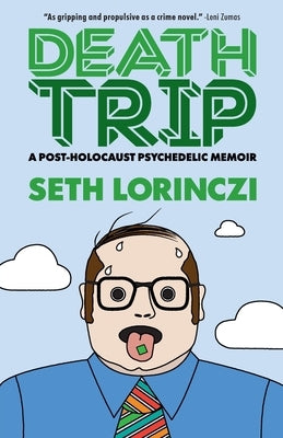 Death Trip: A Post-Holocaust Psychedelic Memoir by Lorinczi, Seth