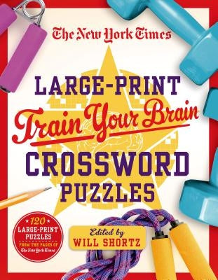 The New York Times Large-Print Train Your Brain Crossword Puzzles: 120 Large-Print Puzzles from the Pages of the New York Times by New York Times