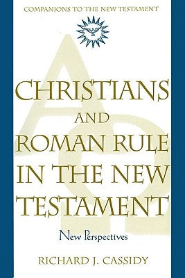 Christians and Roman Rule in the New Testament: New Perspectives by Cassidy, Richard