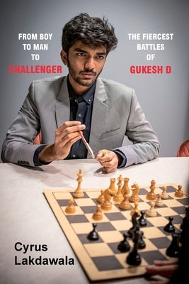 From Boy to Man to Challenger: The Fiercest Battles of Gukesh D Paperback Elk and Ruby