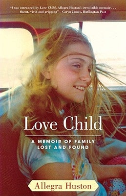 Love Child: A Memoir of Family Lost and Found by Huston, Allegra