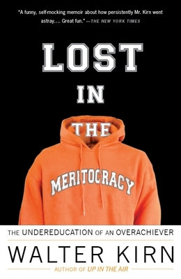 Lost in the Meritocracy: The Undereducation of an Overachiever by Kirn, Walter