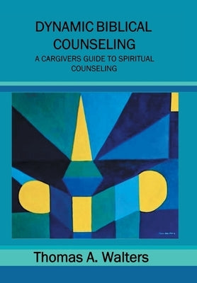 Dynamic Biblical Counseling by Walters, Thomas A.