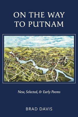 On the Way to Putnam: New, Selected, & Early Poems by Davis, Brad