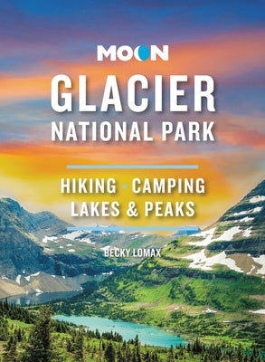 Moon Glacier National Park: Hiking, Camping, Lakes & Peaks Paperback Moon Travel