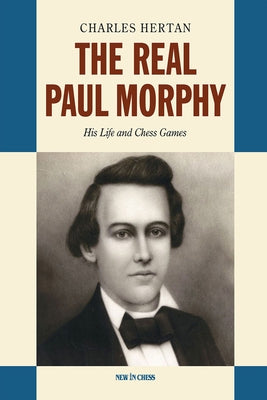 The Real Paul Morphy: His Life and Chess Games Paperback New in Chess