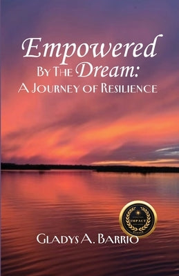 Empowered by the Dream: A Journey of Resilience by Barrio, Gladys A.