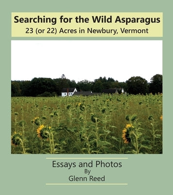 Searching for the Wild Asparagus: 23 (or 22) Acres in Newbury, Vermont by Reed, Glenn