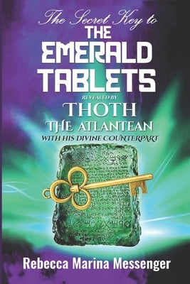 The Secret Key To The Emerald Tablets: Revealed By Thoth The Atlantean With His Divine Counterpart by Wolf, Lee