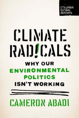 Climate Radicals: Why Our Environmental Politics Isn't Working Paperback Columbia Global Reports