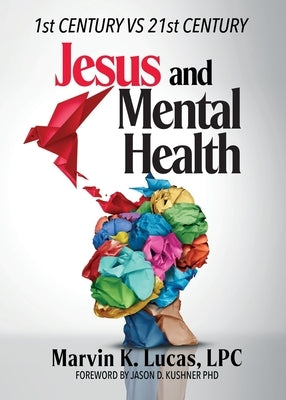 Jesus and Mental Health: 1st Century vs 21st Century by Lucas, Marvin K.