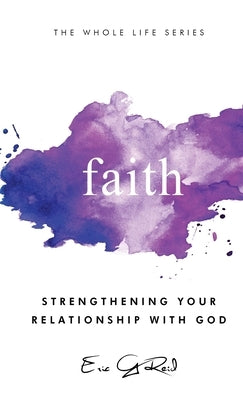 Faith: Strengthening Your Relationship With God by Reid, Eric G.