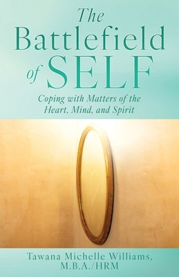 The Battlefield of Self: Coping with Matters of the Heart, Mind, and Spirit by Williams M. B. a. Hrm, Tawana Michelle