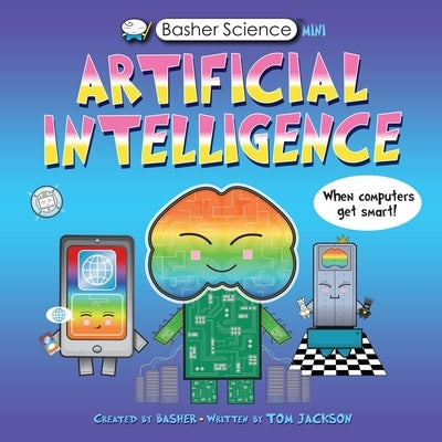 Basher Science Mini: Artificial Intelligence: When Computers Get Smart! Paperback Kingfisher