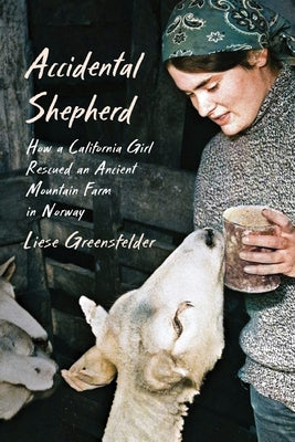 Accidental Shepherd: How a California Girl Rescued an Ancient Mountain Farm in Norway by Greensfelder, Liese