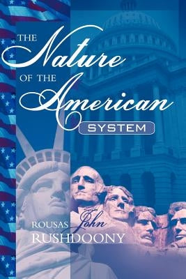 The Nature of the American System by Rushdoony, Rousas John