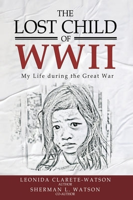 The Lost Child of WWII: My Life During the Great War by Clarete-Watson, Leonida