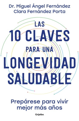 Las 10 Claves Para Una Longevidad Saludable: Prep?rese Para Vivir Mejor M?s A?os / The 10 Keys to Healthy Longevity: Get Ready to Live Better and Long by Fern?ndez Tor?n, Miguel ?ngel