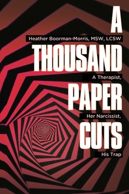 A Thousand Paper Cuts: A Therapist, Her Narcissist, His Trap by Boorman-Morris, Heather