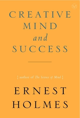 Creative Mind and Success by Holmes, Ernest