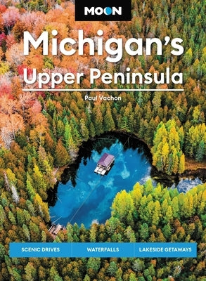 Moon Michigan's Upper Peninsula: Scenic Drives, Waterfalls, Lakeside Getaways Paperback Moon Travel