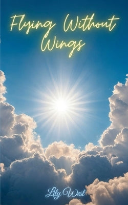 Flying Without Wings by West, Lily